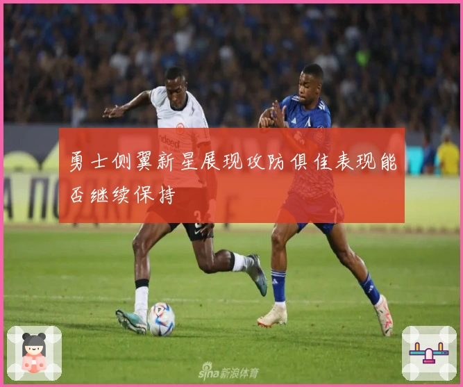 勇士侧翼新星展现攻防俱佳表现能否继续保持