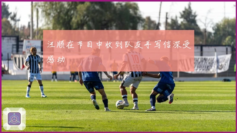 汪顺在节目中收到队友手写信深受感动